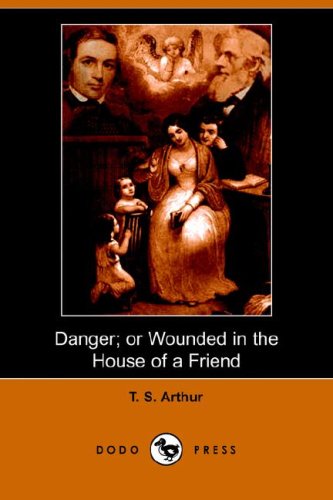 Danger; or Wounded in the House of a Friend (9781406510423) by Arthur, T. S.