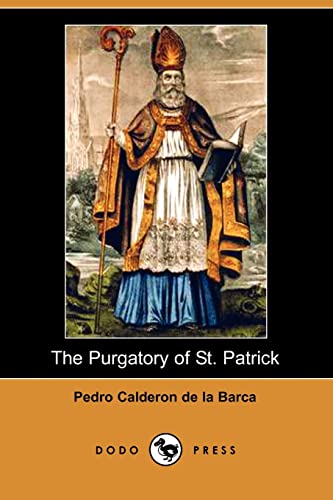 The Purgatory of St. Patrick (Dodo Press): A Mystical Drama Founded On The Life Of Saint Patrick, "Commonly Ranked Among The Best Religious Plays Of The Spanish (9781406512328) by Calderon De La Barca, Pedro