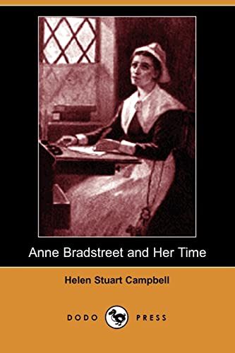 9781406512472: Anne Bradstreet and Her Time (Dodo Press): Anne Bradstreet Was The First American Female Writer As Well As The First American Female Poet To Have Her Works Published.