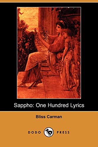 9781406512847: Sappho: A Collection Of Beautiful Poems By The Preeminent Canadian Poet. In His Time, He Was Arguably Canada's Best Known Poet, And Was Dubbed By Some ... Of Canada.": One Hundred Lyrics (Dodo Press)