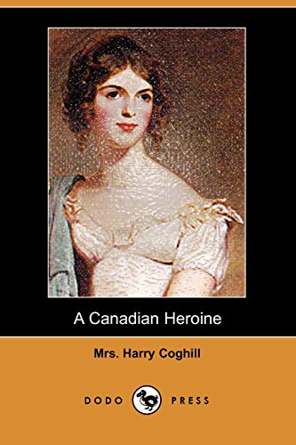 Stock image for A Canadian Heroine (Dodo Press): From The Author Of Hollywood, Comes A Beautiful Novel Originally Published In 1873 In Three Volumes. for sale by Phatpocket Limited