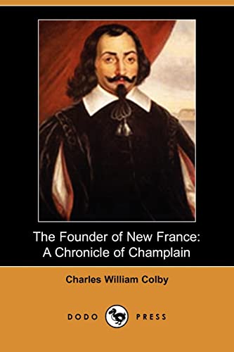 Beispielbild fr The Founder of New France: An Outstanding Historical Book By The Canadian Author, Professor Charles William Colby. zum Verkauf von Phatpocket Limited