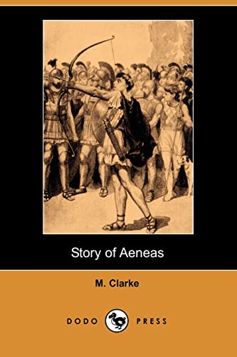 9781406513806: Story of Aeneas (Dodo Press): Historical Description Of Aeneas, The Trojan Hero And Son Of Prince Anchises And The Goddess Aphrodite, Whose Journey From Troy Is Detailed In Virgil's Aeneid.
