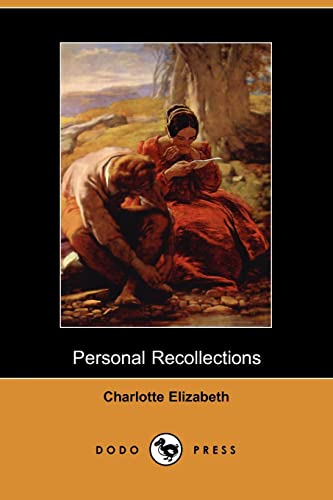 Personal Recollections (Dodo Press): The Memoirs Of The British Novelist And Poet Who Wrote Under The Pseudonym Charlotte Elizabeth. (9781406514087) by Elizabeth, Charlotte