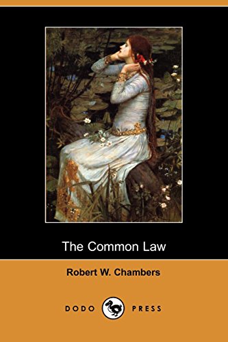 The Common Law (Dodo Press): Classic Novel By The American Artist And Writer, Most Well Known For His Collection Of Weird Fiction Short Stories; (9781406514124) by Chambers, Robert W.