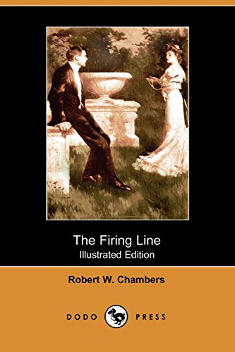 The Firing Line (Illustrated Edition) (Dodo Press): Classic Novel By The American Artist And Writer, Most Well Known For His Collection Of Weird Fiction Short Stories; (9781406514155) by Chambers, Robert W.