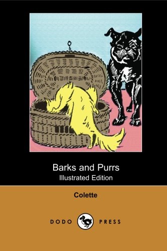 Barks and Purrs (Illustrated Edition) (Dodo Press): By The French Writer Colette Who Published Around Fifty Novels In Total, Many With Autobiographical Elements. (9781406514605) by Colette, .
