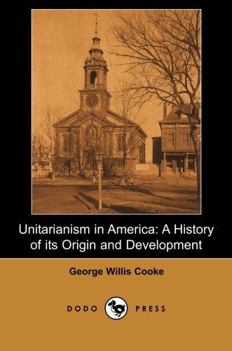 Imagen de archivo de Unitarianism in America: First Published In 1902, This Comprehensive Study Was Written With The Aim "To Give A History Of The Origin Of Unitarianism . Itself, And What It Has Accomplished". a la venta por Bookmans