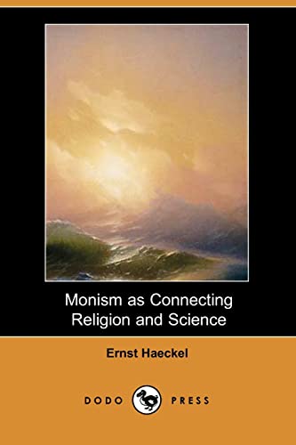 Monism as Connecting Religion and Science (Dodo Press): From An 1892 Lecture Given By The German Biologist, Naturalist, Philosopher, Physician, Professor And Artist. (9781406515589) by Haeckel, Ernst