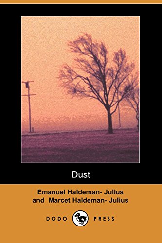 Dust (Dodo Press): Novel By The Socialist, Reformer And Publisher, Most Noted As The Editor Of Appeal To Reason Newspaper And Later For Publishing (9781406515695) by Haldeman-Julius, Emanuel