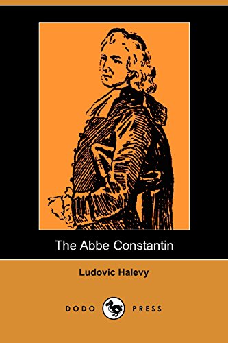 The Abbe Constantin (Dodo Press): Celebrated Work From The Late 19Th Century French Author. (9781406515794) by Halevy, Ludovic