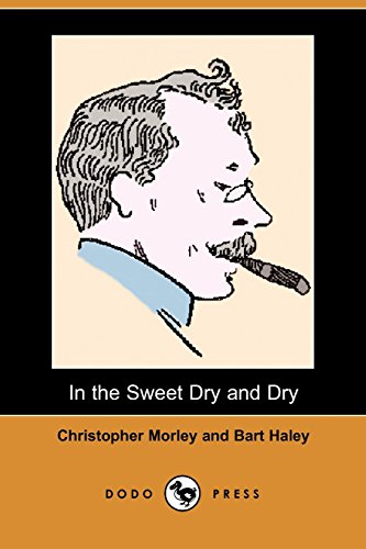 In the Sweet Dry and Dry (Dodo Press): Collaborative Novel Set In Post War America From Two Authors, Both American Journalists, Novelists, And Poets. (9781406515817) by Haley, Bart