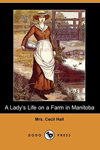 Stock image for A Lady's Life on a Farm in Manitoba (Dodo Press): Letters From An Early Colonist Of Manitoba And Colorado Providing An Insight Into American Frontier And Pioneer Life. for sale by Revaluation Books