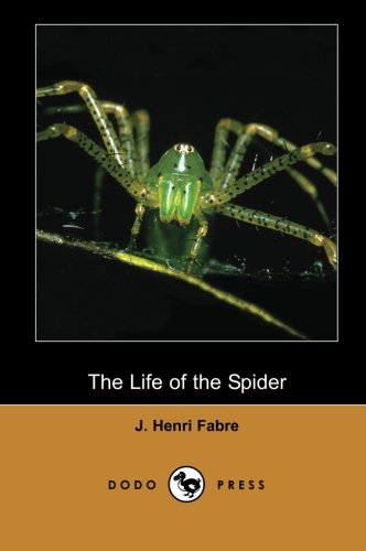 9781406516531: The Life of the Spider (Dodo Press): Modern Entomologic Book Of The Early Twentieth Century By The Physicist And Botanist Jean-Henri Fabre. He Is ... Many To Be The Father Of Modern Entomology.