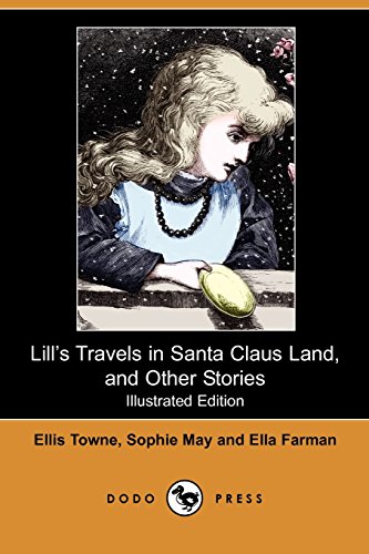 Stock image for Lill's Travels in Santa Claus Land, and Other Stories (Illustrated Edition) (Dodo Press): Children's Fiction Written By Three Authors First Published In 1878. Full Of Beautiful Illustrations. for sale by Ergodebooks