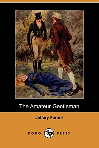 9781406516753: The Amateur Gentleman (Dodo Press): The Amateur Gentleman Is An Early Novel By The Popular Author Of Regency Period Swashbucklers, Jeffrey Farnol, Published In 1913. The Novel Was Made Into