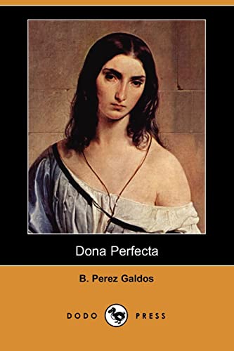 9781406517149: Dona Perfecta (Dodo Press): Work from the late 19th Century Spanish novelist, considered by some as the greatest Spanish realist novelist.