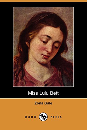 Miss Lulu Bett (Dodo Press): Novel which depicts life in the Midwestern United States, from the American writer. She adapted it as a play, which was awarded the Pulitzer Prize for Drama in 1921. (9781406517163) by Gale, Zona