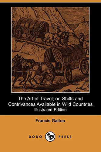 Beispielbild fr The Art of Travel; or, Shifts and Contrivances Available in Wild Countries (Illustrated Edition): Anthropological Work From The Half-Cousin Of Charles . His Contributions In Many Scientific Fields. zum Verkauf von Buchpark