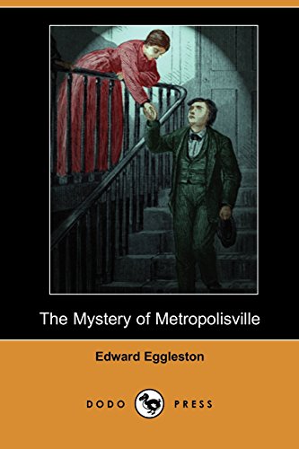 The Mystery of Metropolisville: A novel by the American author, historian and Methodist Minister whose tales (especially the Hoosier series) were very popular in their time. (9781406517811) by Eggleston, Edward