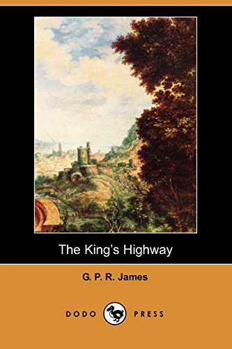 The King's Highway (Dodo Press): Swashbuckling Romance Yarn Form A Little Known English Author. (9781406518368) by James, G. P. R.