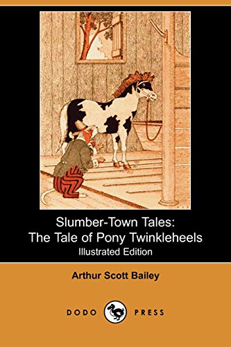 Slumber-town Tales: The Tale of Pony Twinkleheels (Illustrated Edition) (9781406521306) by Bailey, Arthur Scott