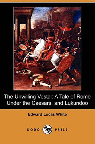 The Unwilling Vestal: A Tale of Rome Under the Caesars, and Lukundoo (9781406522167) by White, Edward Lucas