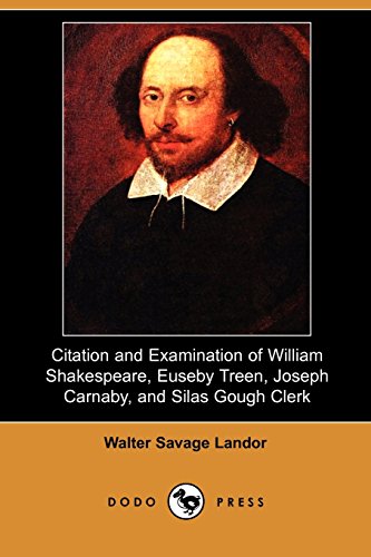 Citation and Examination of William Shakespeare, Euseby Treen, Joseph Carnaby, and Silas Gough Clerk (Dodo Press) (9781406525922) by Landor, Walter Savage