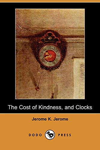 The Cost of Kindness, and Clocks (Dodo Press) (9781406527421) by Jerome, Jerome Klapka