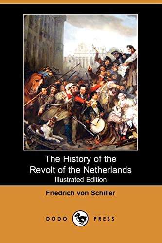 The History of the Revolt of the Netherlands (Illustrated Edition) (Dodo Press) (9781406538984) by Schiller, Friedrich