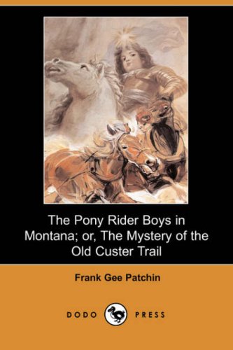 The Pony Rider Boys in Montana: Or, the Mystery of the Old Custer Trail (9781406541175) by Patchin, Frank Gee