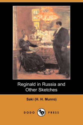 Reginald in Russia and Other Sketches (Dodo Press) - Saki (H H. Munro), (H H. Munro), Saki (H H. Munro)