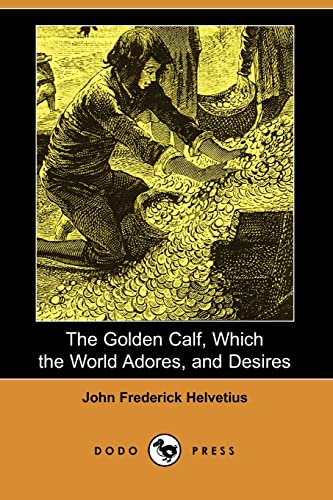 9781406544510: The Golden Calf, Which the World Adores, and Desires (Dodo Press)