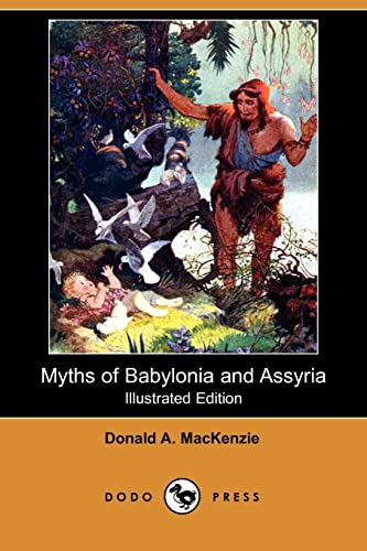 Myths of Babylonia and Assyria (Illustrated Edition) (Dodo Press) (9781406545708) by MacKenzie, Donald A.