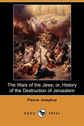 The Wars of the Jews; Or, History of the Destruction of Jerusalem (Dodo Press) (9781406546668) by Josephus, Flavius