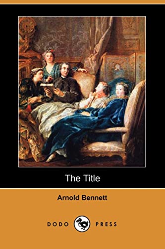 The Title (Dodo Press) - Arnold Bennett