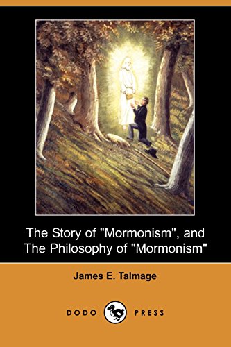 The Story of Mormonism, and the Philosophy of Mormonism (Dodo Press) (9781406548778) by Talmage, James E.