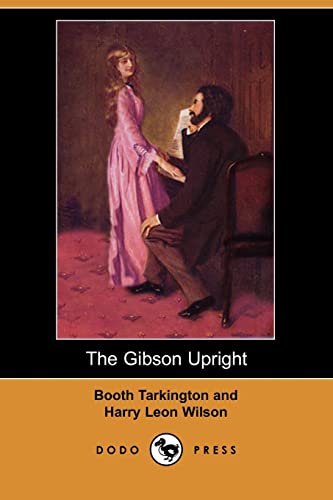 The Gibson Upright (Dodo Press) (Paperback) - Deceased Booth Tarkington, Harry Leon Wilson
