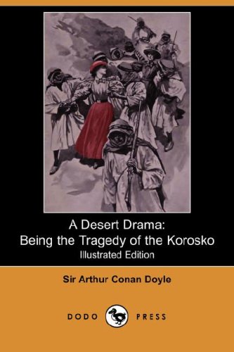 A Desert Drama: Being the Tragedy of the Korosko (Illustrated Edition) (Dodo Press) (9781406556131) by Doyle, Arthur Conan; Doyle, Sir Arthur Conan