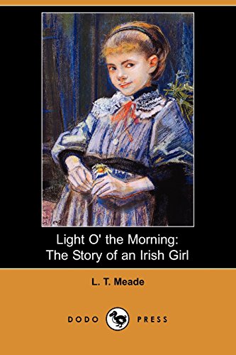 Light O' the Morning: The Story of an Irish Girl (9781406556971) by Meade, L. T.