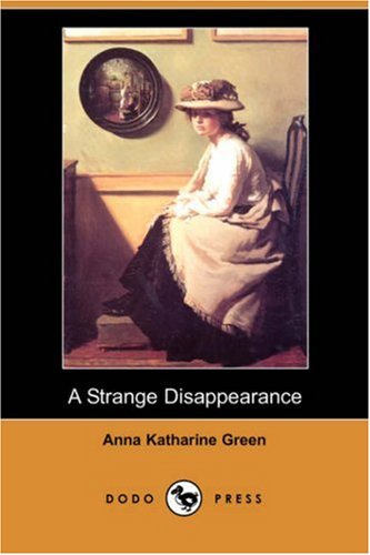 A Strange Disappearance (Dodo Press) - Anna Katharine Green