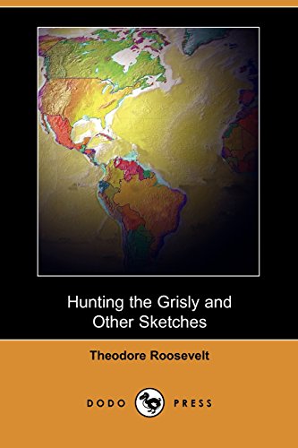 Hunting the Grisly and Other Sketches (9781406563115) by Roosevelt, Theodore