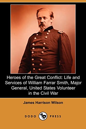 Heroes of the Great Conflict: Life and Services of William Farrar Smith, Major General, United States Volunteer in the Civil War (Dodo Press) [Soft Cover ] - Wilson, James Harrison