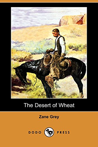 The Desert of Wheat (Dodo Press) - Zane Grey