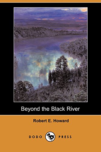 Beyond the Black River (Dodo Press) (9781406572438) by Howard, Robert E.