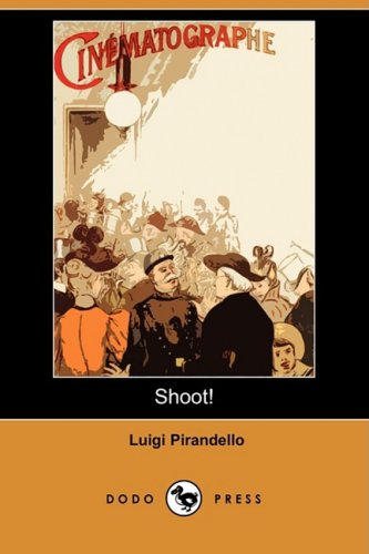 Shoot! the Notebooks of Serafino Gubbio, Cinematograph Operator (Dodo Press) (9781406574463) by Pirandello, Professor Luigi