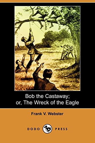 Bob the Castaway; Or, the Wreck of the Eagle (Dodo Press) (Paperback) - Frank V Webster
