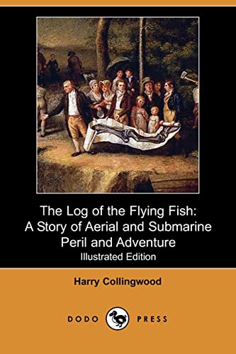 The Log of the Flying Fish: A Story of Aerial and Submarine Peril and Adventure (9781406585544) by Collingwood, Harry