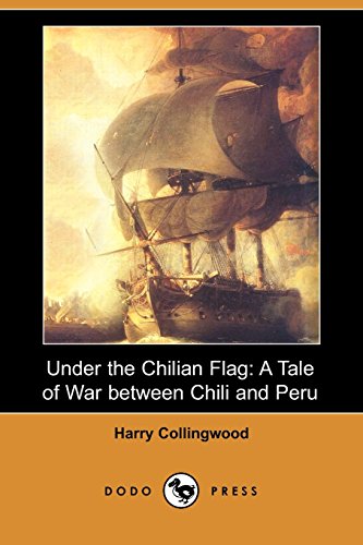 Under the Chilian Flag: A Tale of War Between Chili and Peru (9781406585643) by Collingwood, Harry