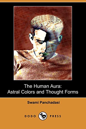 The Human Aura: Astral Colors and Thought Forms (9781406599480) by Panchadasi, Swami